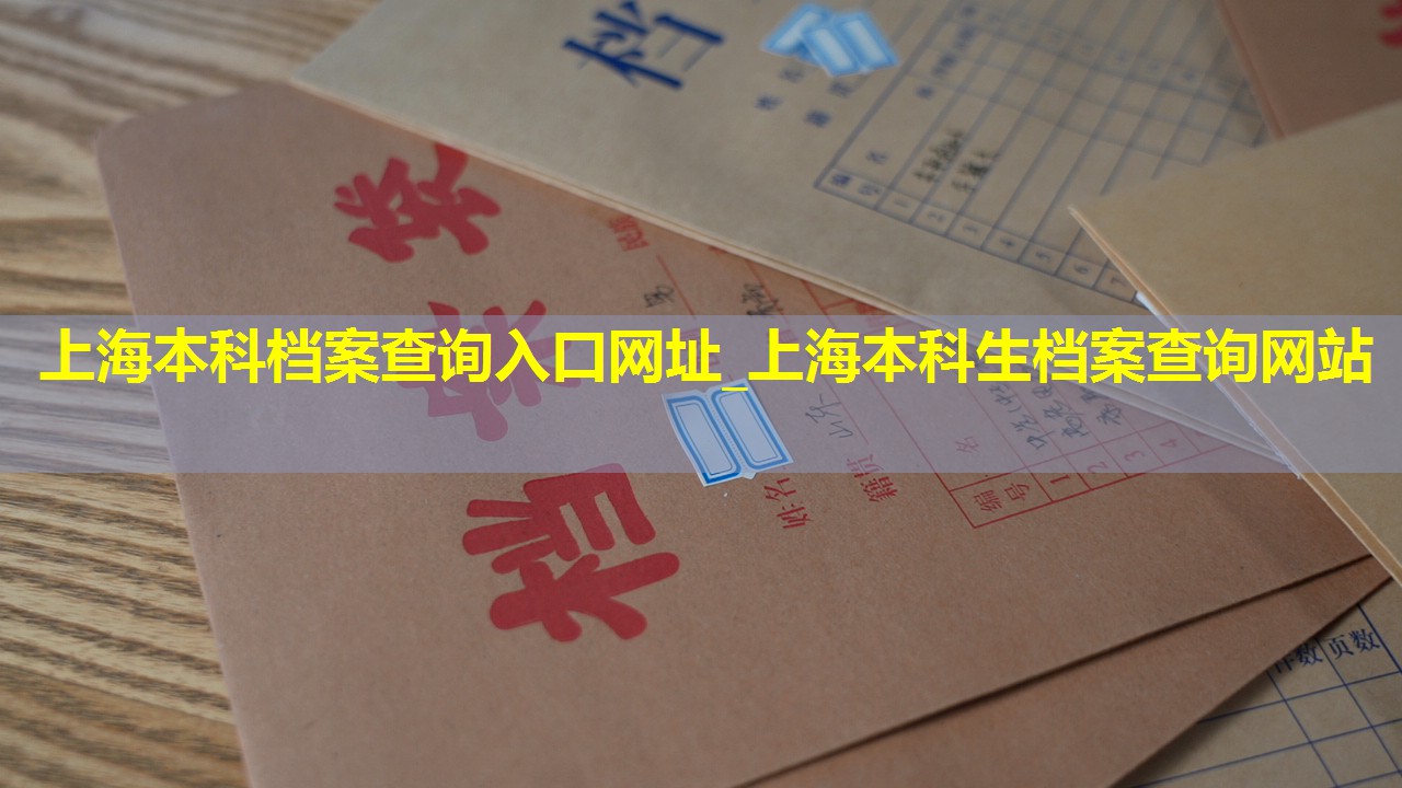 上海本科档案查询入口网址_上海本科生档案查询网站