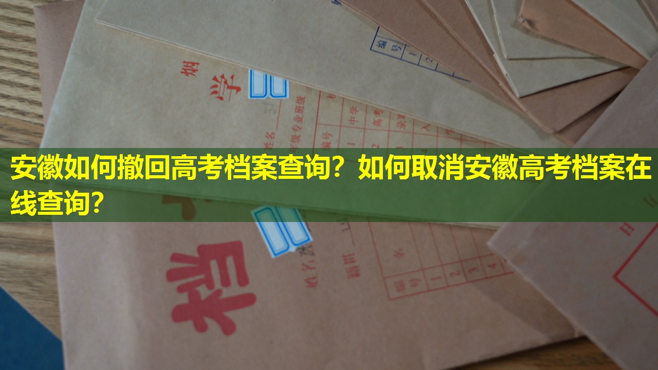 安徽如何撤回高考档案查询？如何取消安徽高考档案在线查询？