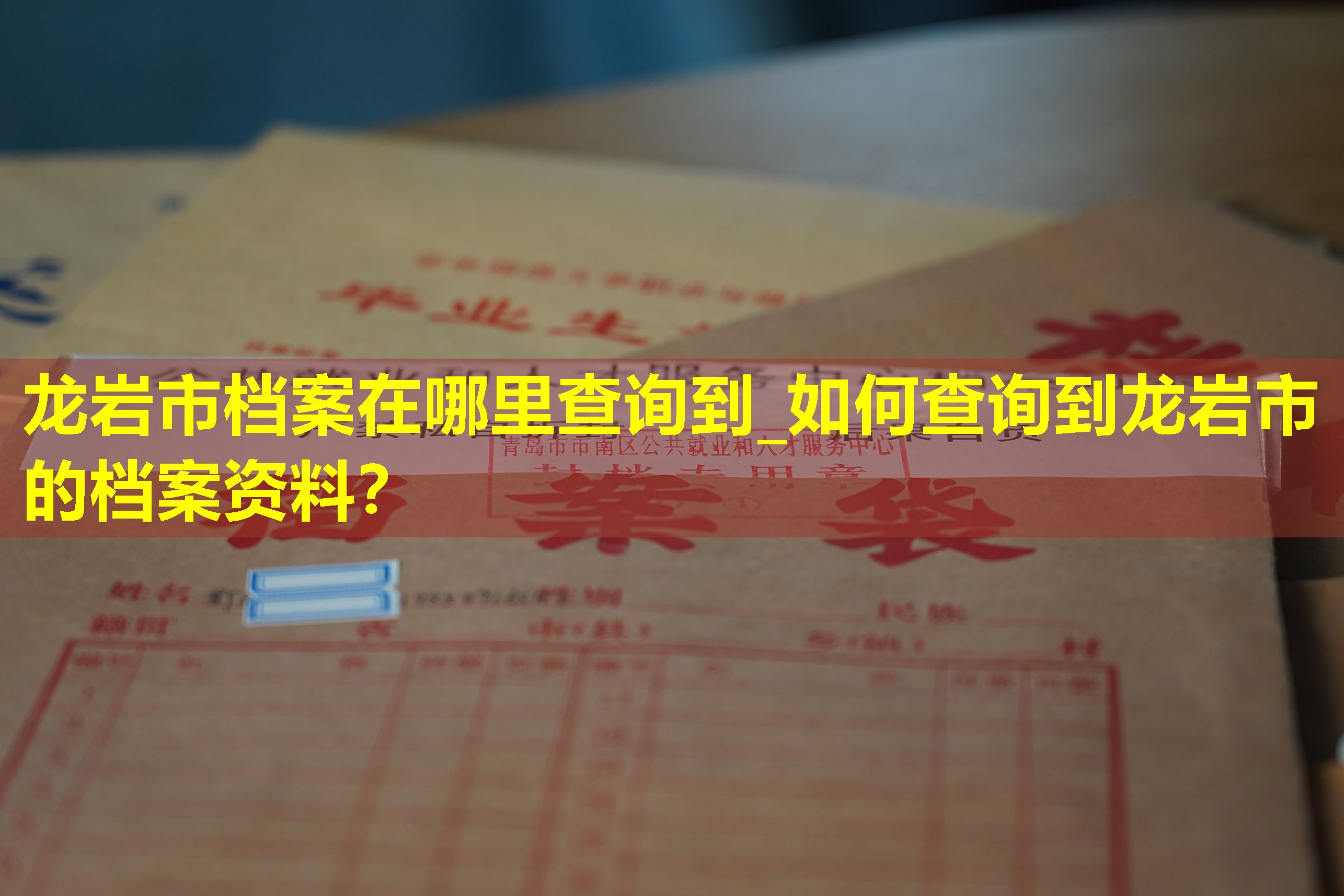 龙岩市档案在哪里查询到_如何查询到龙岩市的档案资料？
