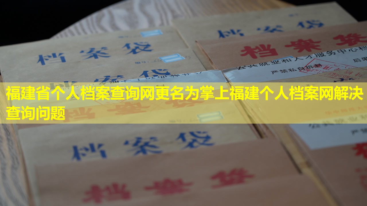 福建省个人档案查询网更名为掌上福建个人档案网解决查询问题
