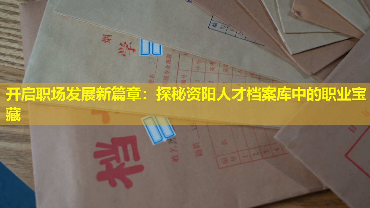 开启职场发展新篇章：探秘资阳人才档案库中的职业宝藏