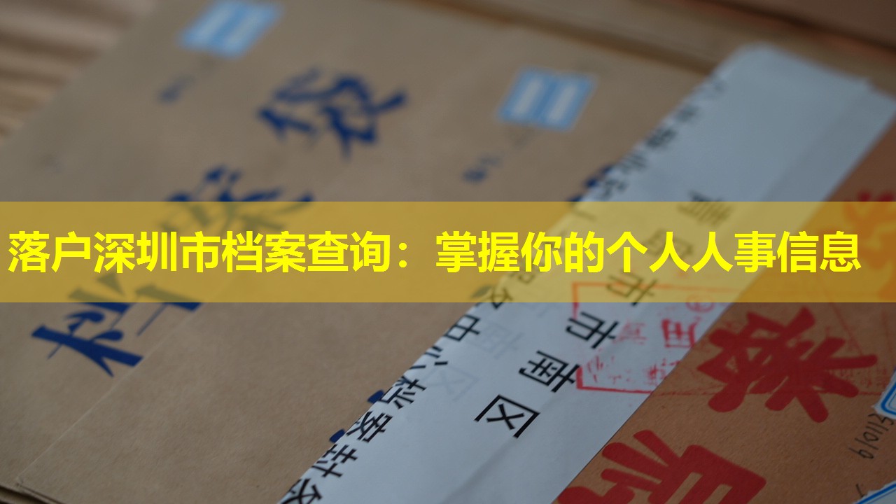 落户深圳市档案查询：掌握你的个人人事信息