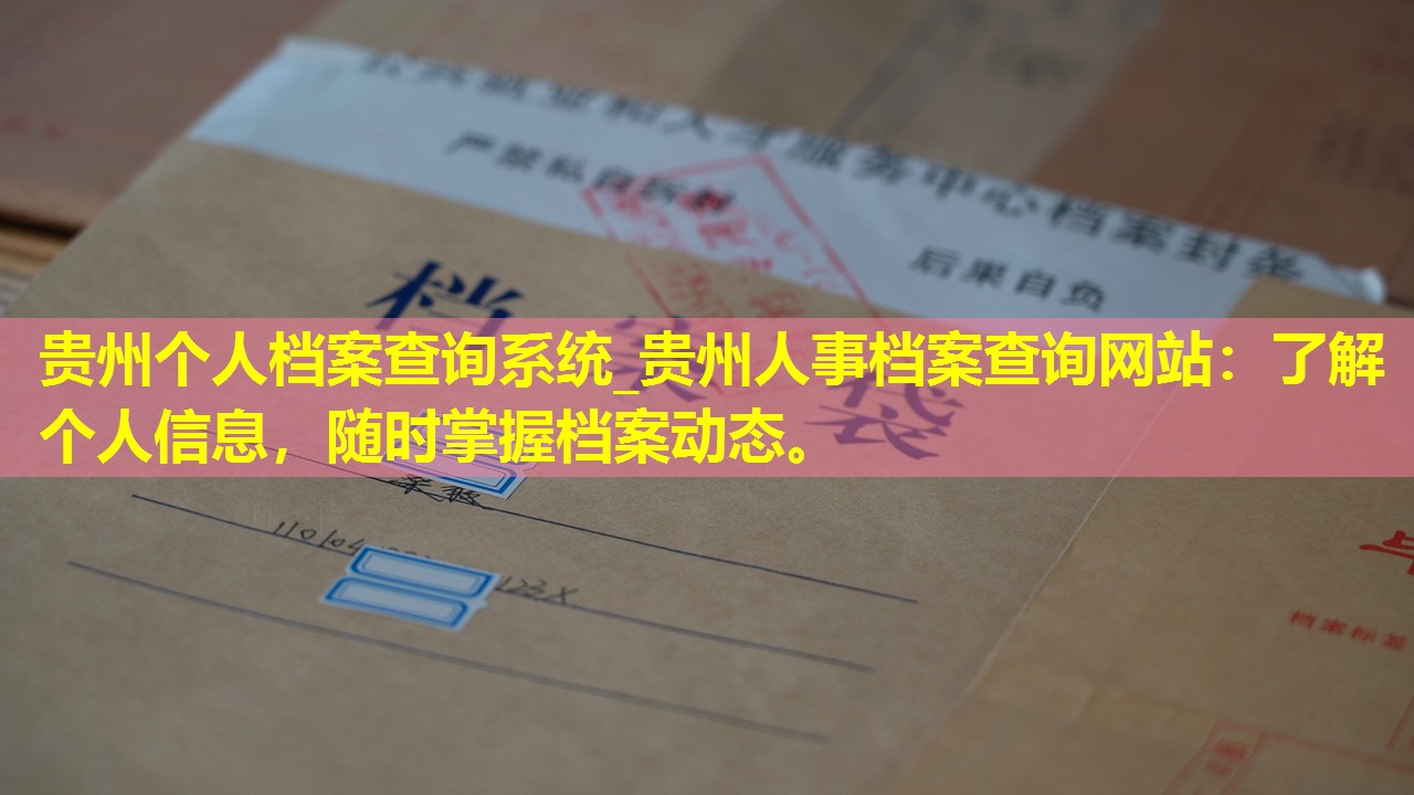 贵州个人档案查询系统_贵州人事档案查询网站：了解个人信息，随时掌握档案动态。