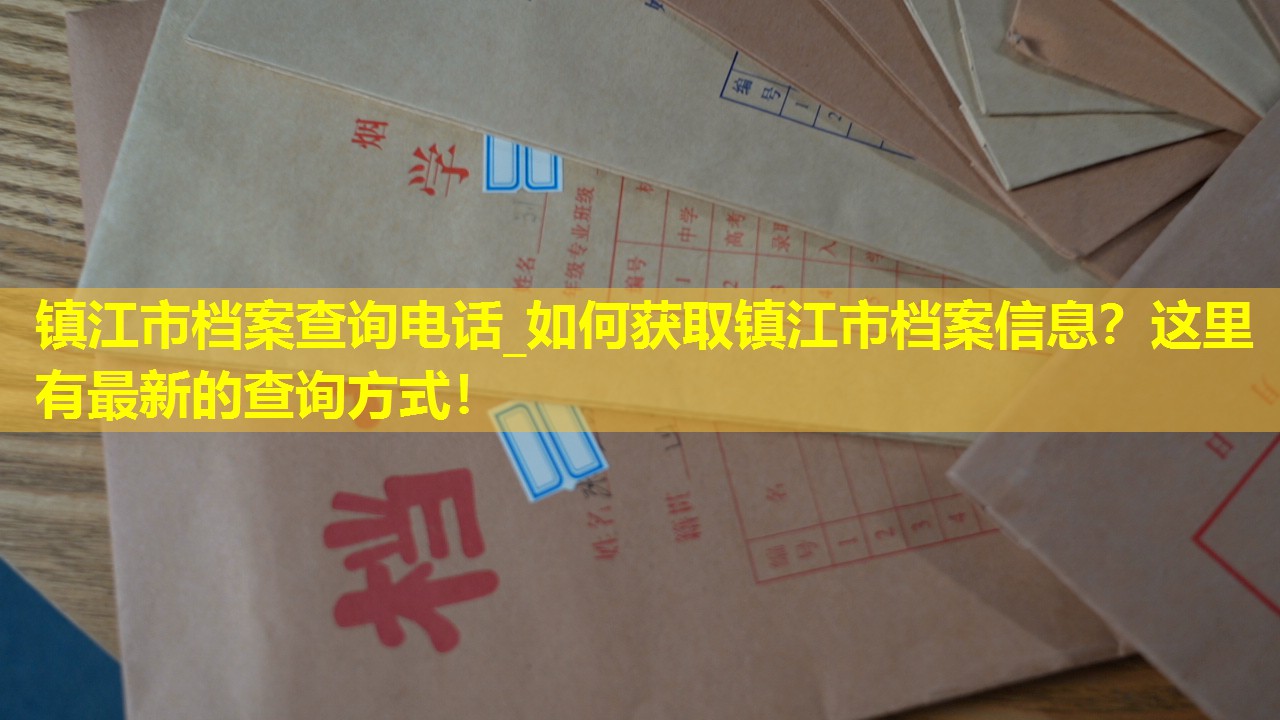镇江市档案查询电话_如何获取镇江市档案信息？这里有最新的查询方式！