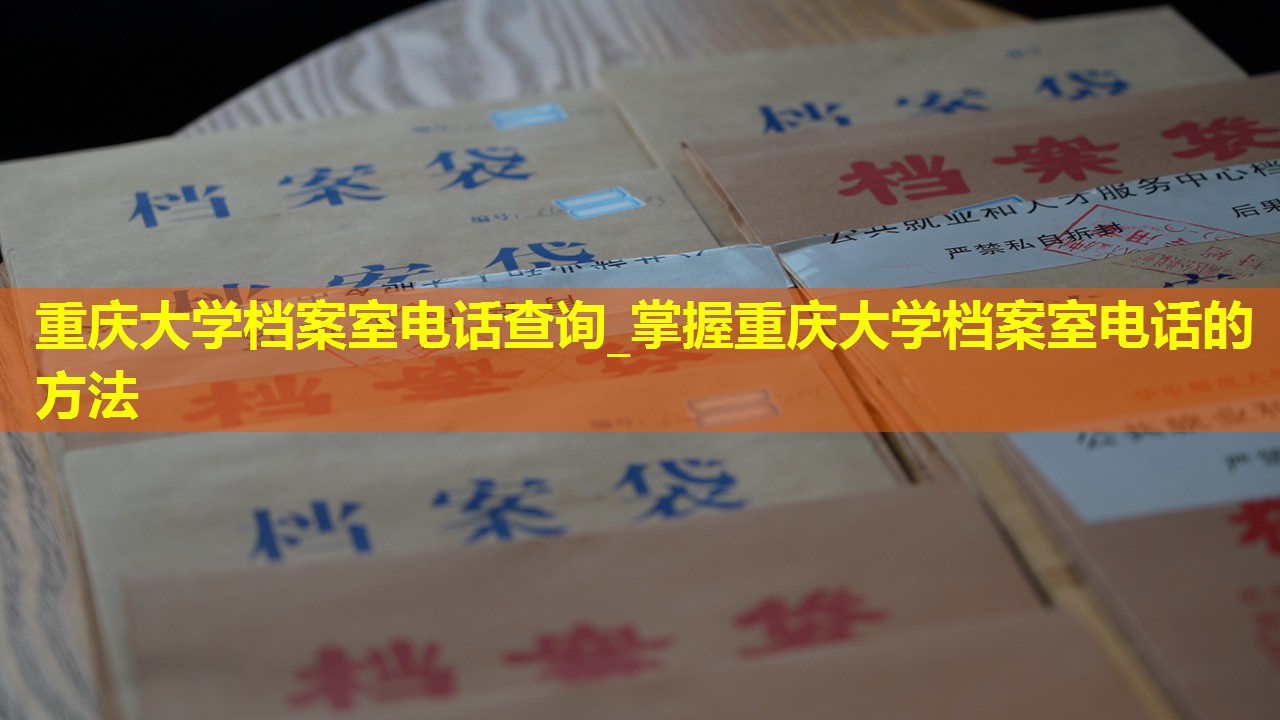 重庆大学档案室电话查询_掌握重庆大学档案室电话的方法