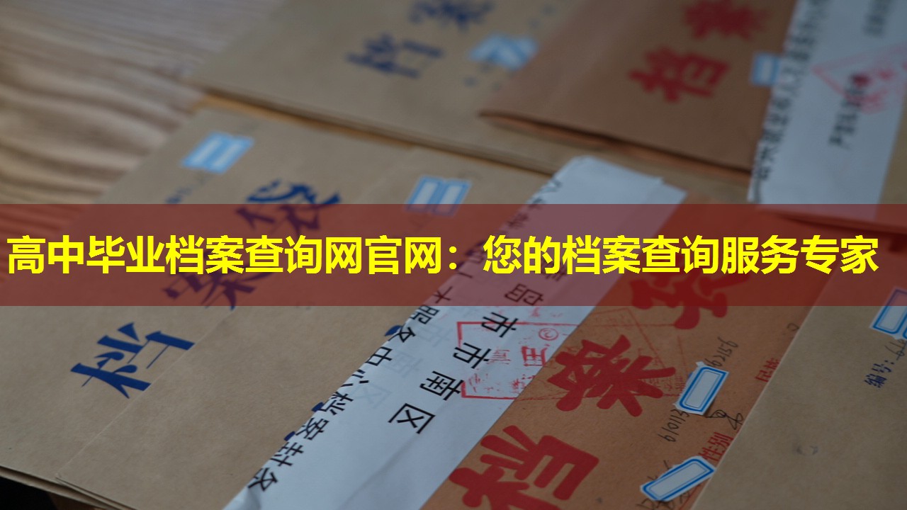 高中毕业档案查询网官网：您的档案查询服务专家
