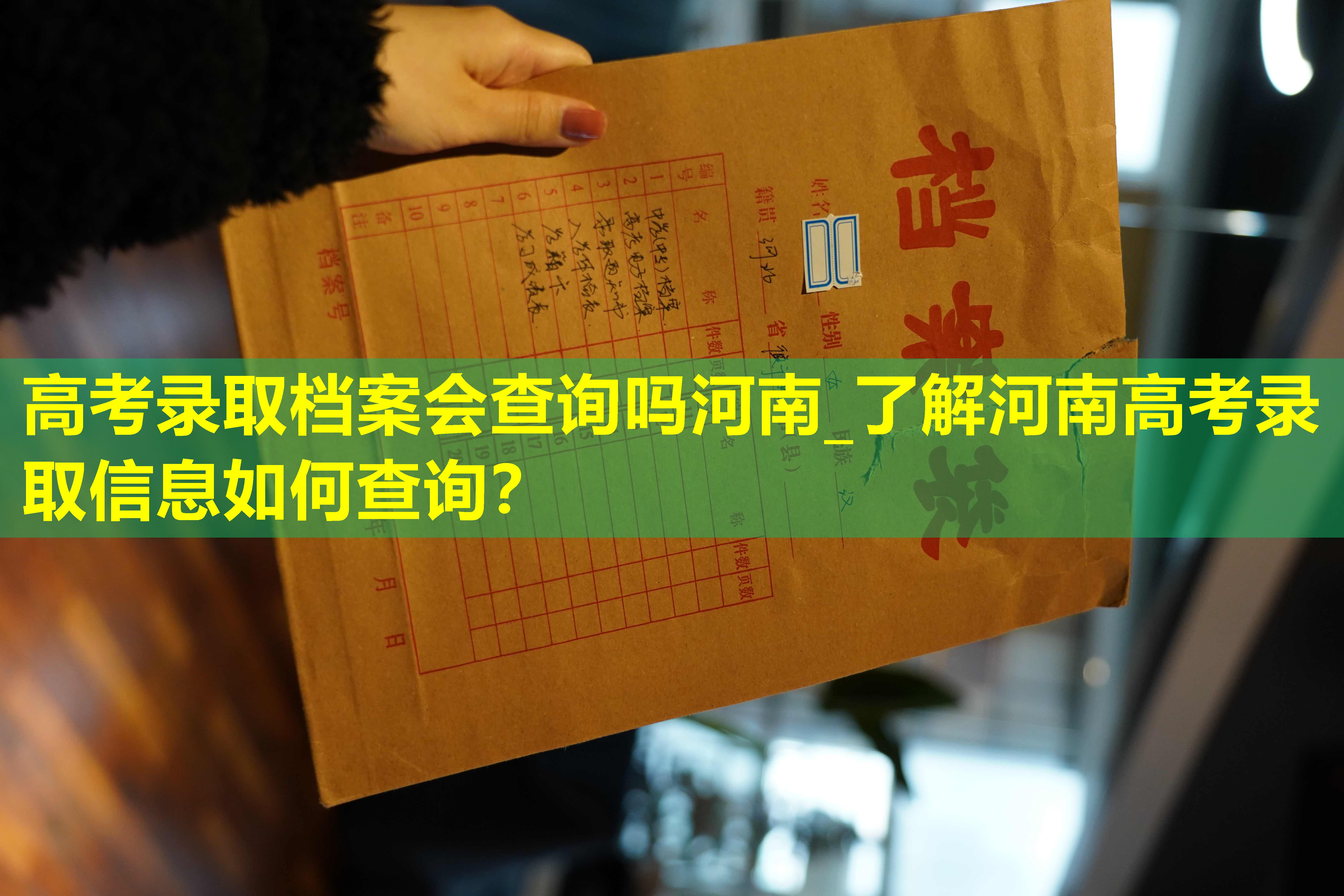 高考录取档案会查询吗河南_了解河南高考录取信息如何查询？