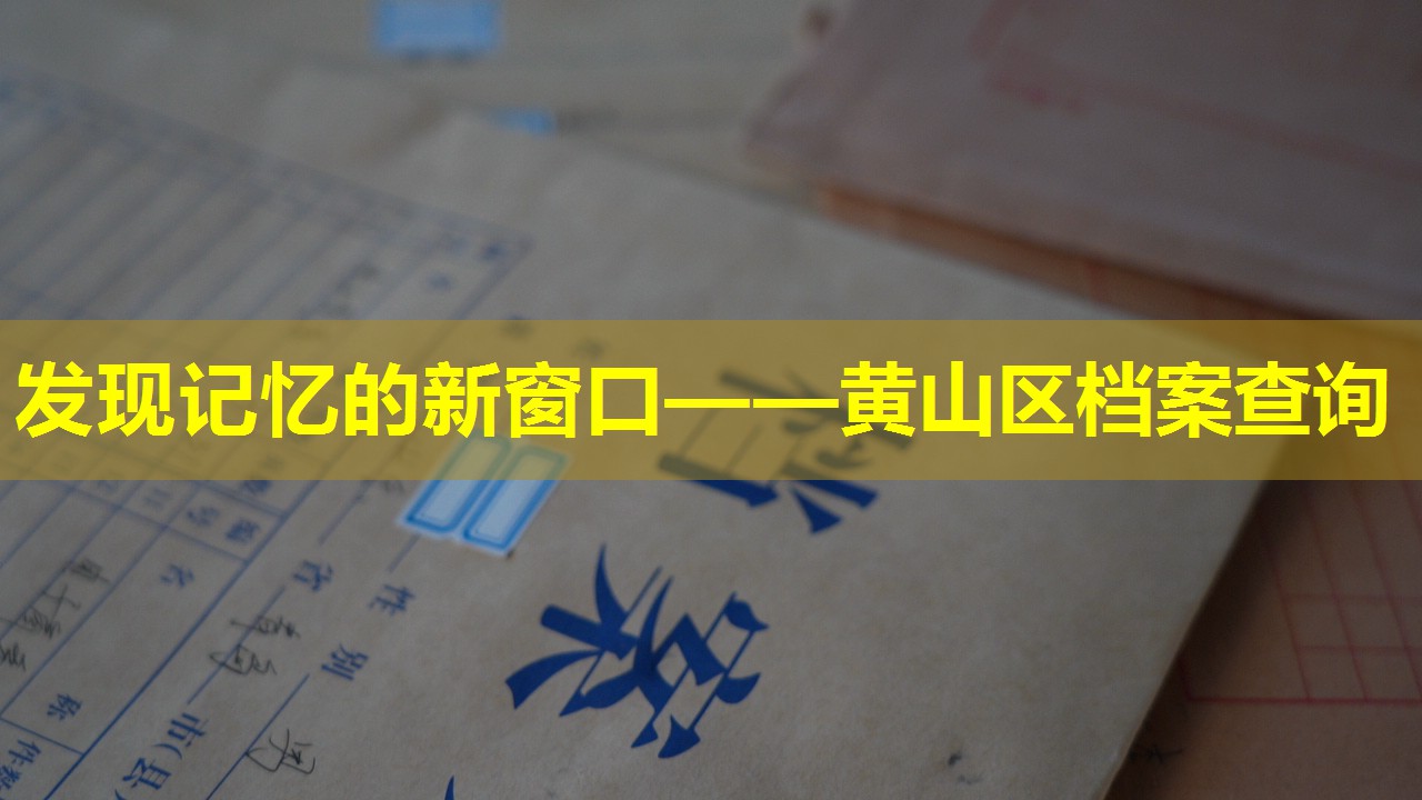 发现记忆的新窗口——黄山区档案查询