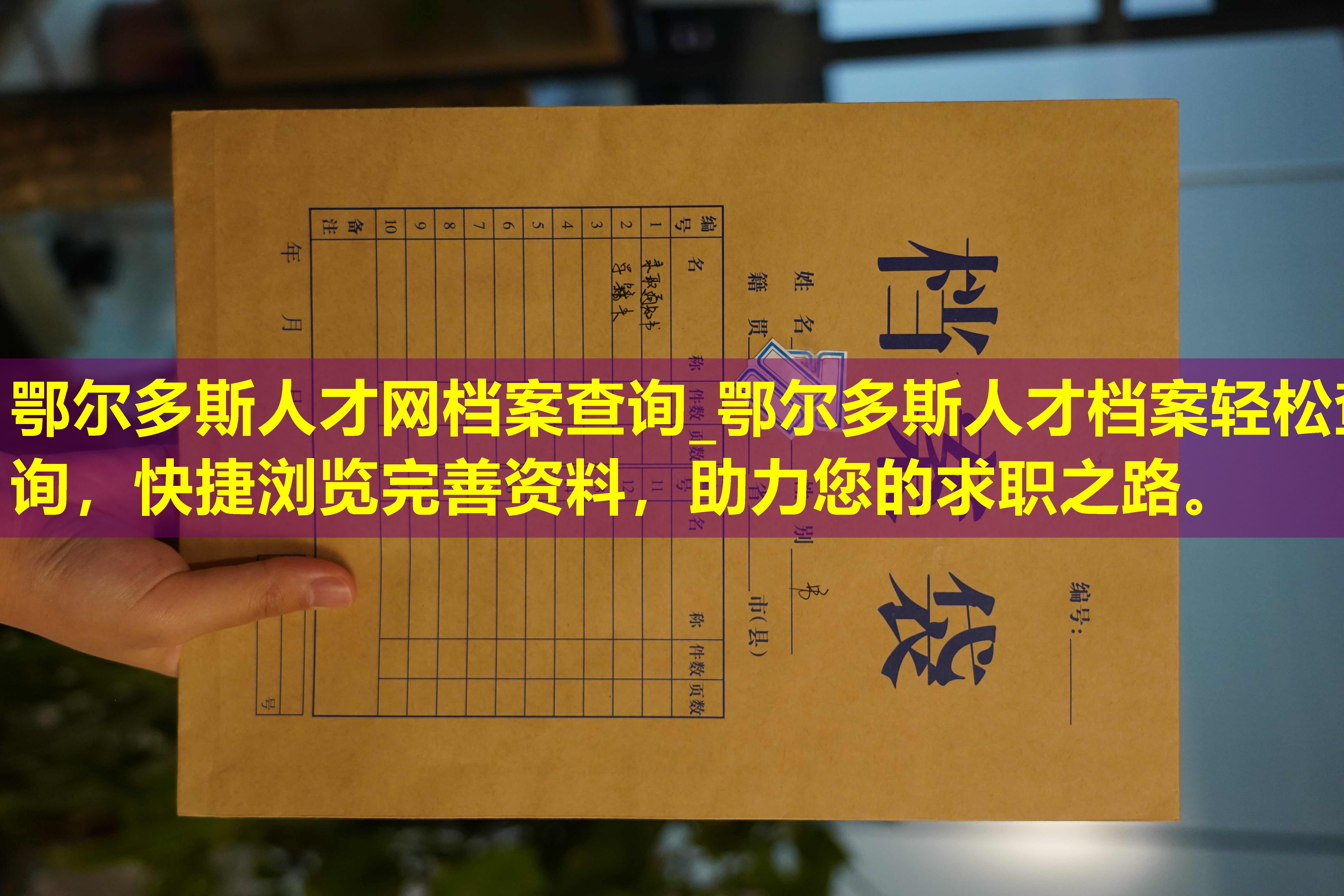 鄂尔多斯人才网档案查询_鄂尔多斯人才档案轻松查询，快捷浏览完善资料，助力您的求职之路。