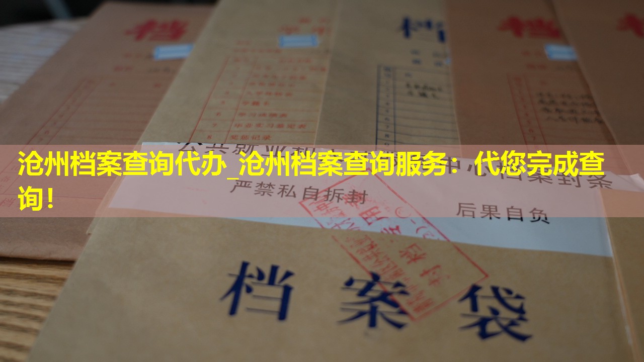 沧州档案查询代办_沧州档案查询服务：代您完成查询！