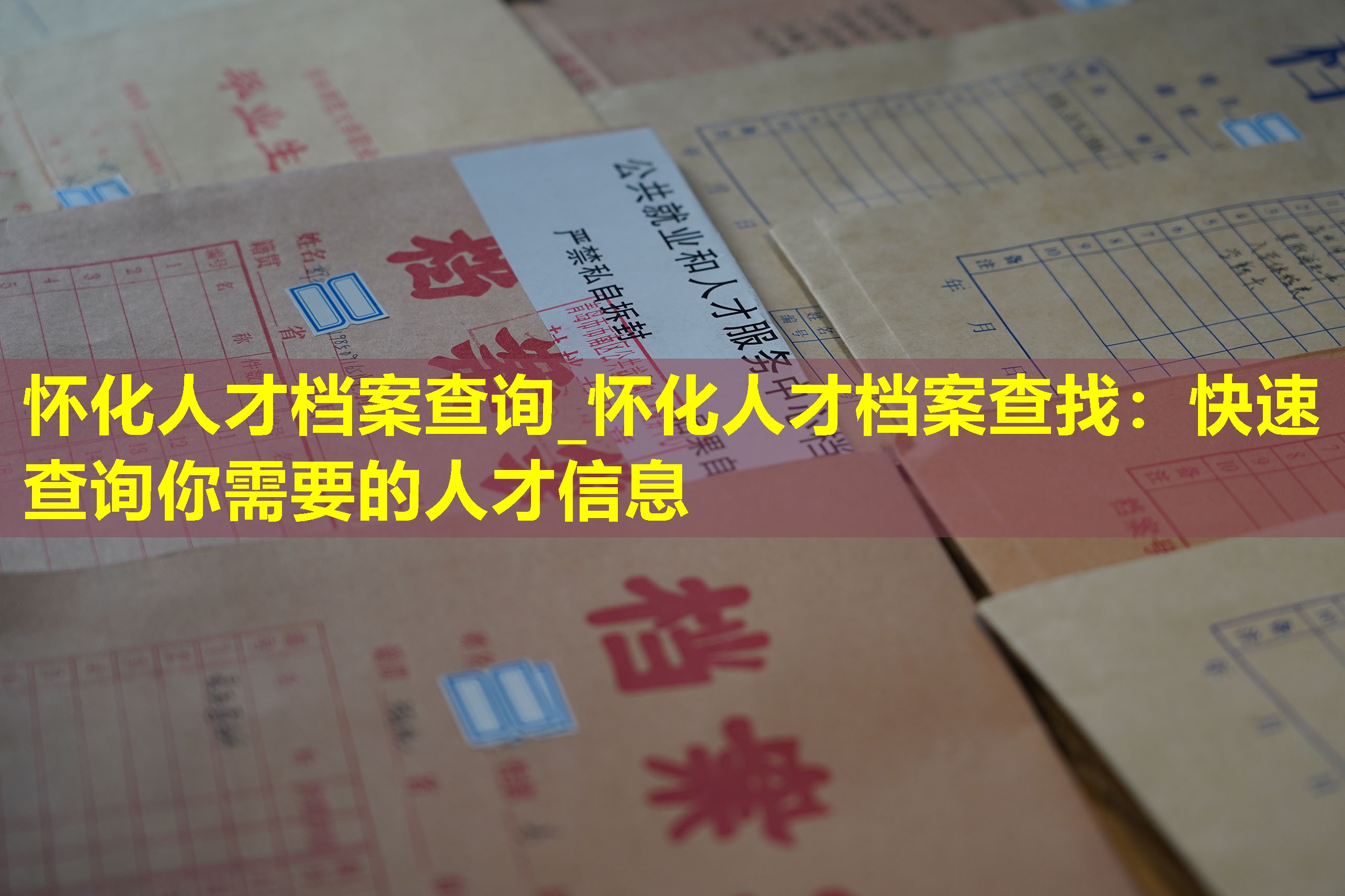 怀化人才档案查询_怀化人才档案查找：快速查询你需要的人才信息