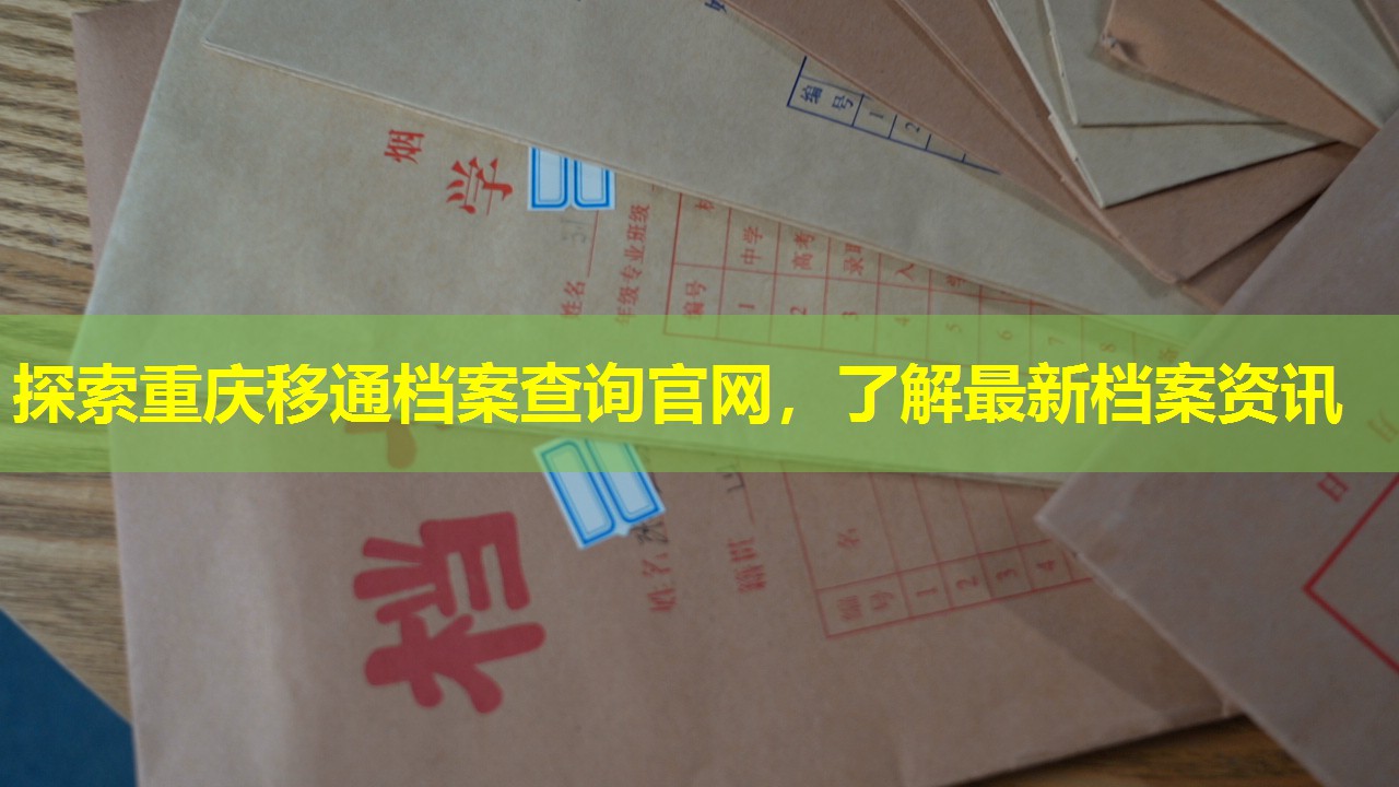 探索重庆移通档案查询官网，了解最新档案资讯