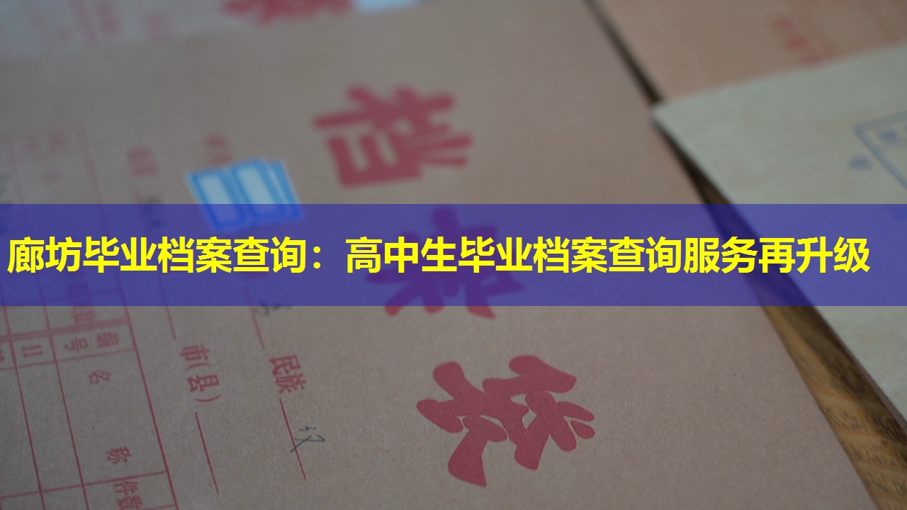 廊坊毕业档案查询：高中生毕业档案查询服务再升级