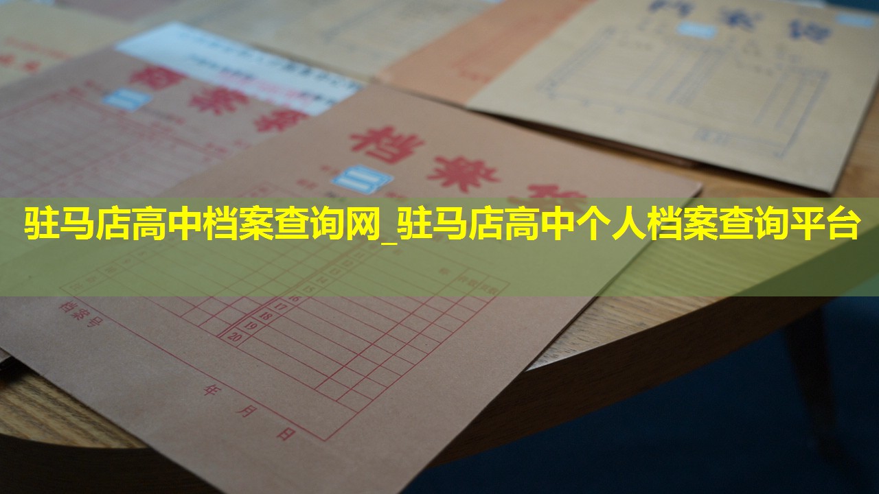 驻马店高中档案查询网_驻马店高中个人档案查询平台