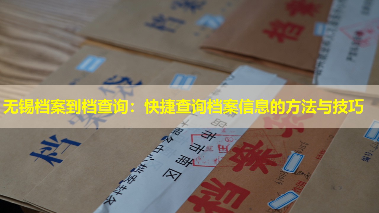 无锡档案到档查询：快捷查询档案信息的方法与技巧
