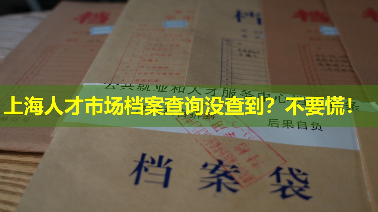 上海人才市场档案查询没查到？不要慌！